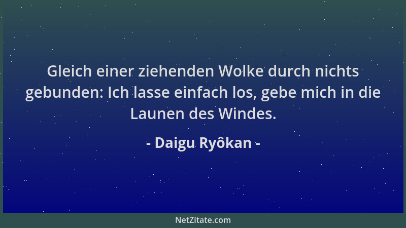 Daigu Ryôkan - Gleich einer ziehenden Wolke durch nichts gebunden: Ich lasse einfach los, gebe mich in die Launen des Winde...
