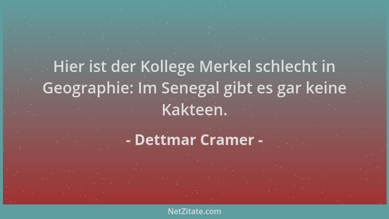 Dettmar Cramer - Hier ist der Kollege Merkel schlecht in Geographie: Im Senegal gibt es gar keine Kakteen....