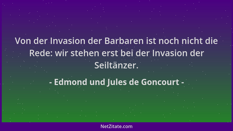 Edmond und Jules de Goncourt - Von der Invasion der Barbaren ist noch nicht die Rede: wir stehen erst bei der Invasion der...