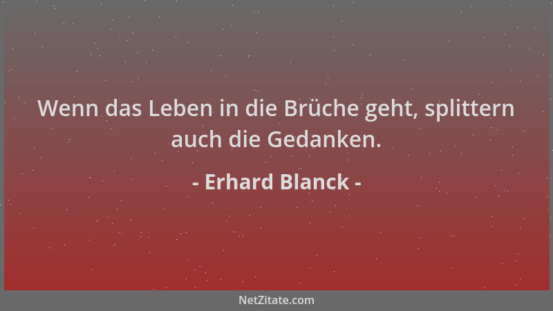 Erhard Blanck - Wenn das Leben in die Brüche geht, splittern auch die Gedanken....