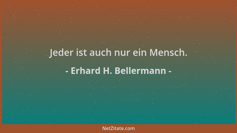 Erhard H. Bellermann - Jeder ist auch nur ein Mensch....
