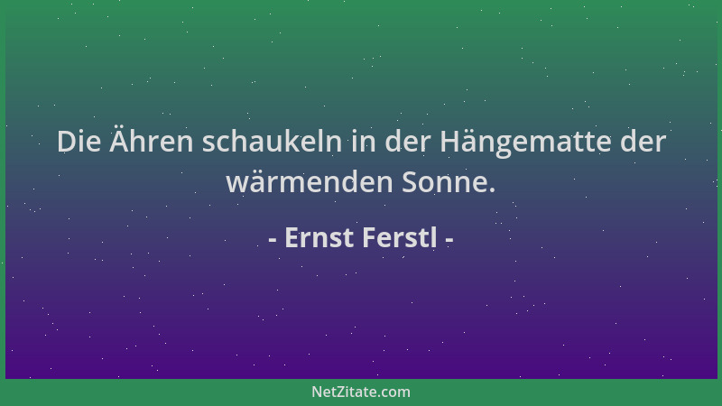 Ernst Ferstl - Die Ähren schaukeln in der Hängematte der wärmenden Sonne....