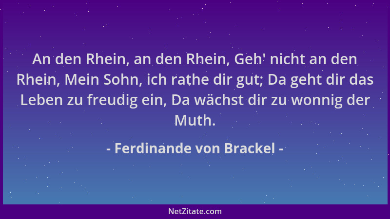 Ferdinande von Brackel - An den Rhein, an den Rhein, Geh ' nicht an den Rhein, Mein Sohn, ich rathe dir gut; Da geht dir das...