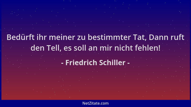 Friedrich Schiller - Bedürft ihr meiner zu bestimmter Tat, Dann ruft den Tell, es soll an mir nicht fehlen!...