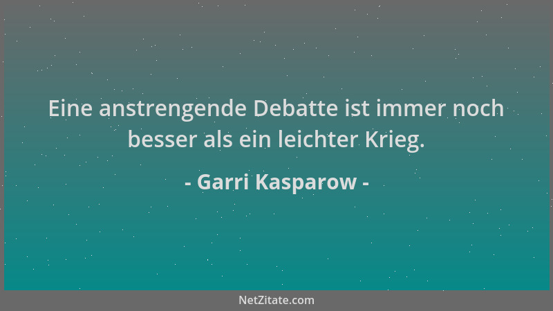 Garri Kasparow - Eine anstrengende Debatte ist immer noch besser als ein leichter Krieg....