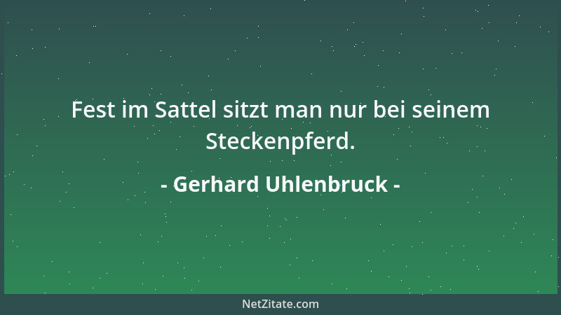 Gerhard Uhlenbruck - Fest im Sattel sitzt man nur bei seinem Steckenpferd....