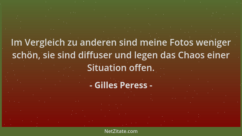 Gilles Peress - Im Vergleich zu anderen sind meine Fotos weniger schön, sie sind diffuser und legen das Chaos einer Situati...