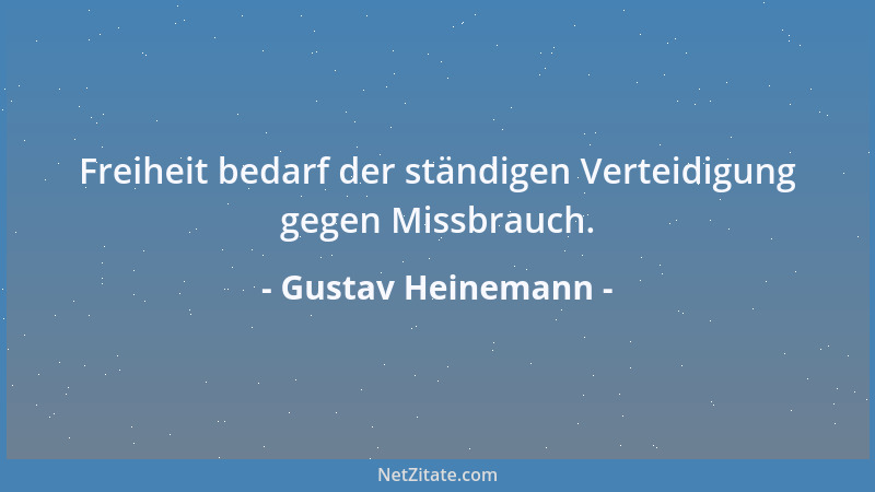 Gustav Heinemann - Freiheit bedarf der ständigen Verteidigung gegen Missbrauch....