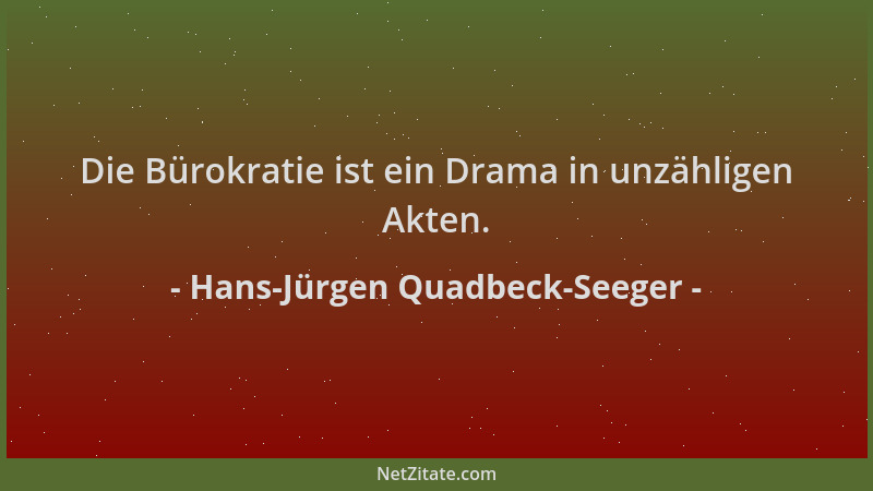Hans-Jürgen Quadbeck-Seeger - Die Bürokratie ist ein Drama in unzähligen Akten....