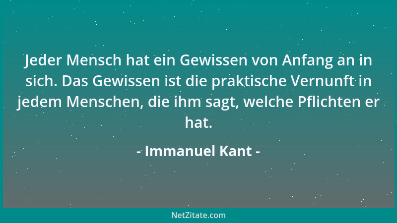 Immanuel Kant - Jeder Mensch hat ein Gewissen von Anfang an in sich. Das Gewissen ist die praktische Vernunft in jedem Mens...