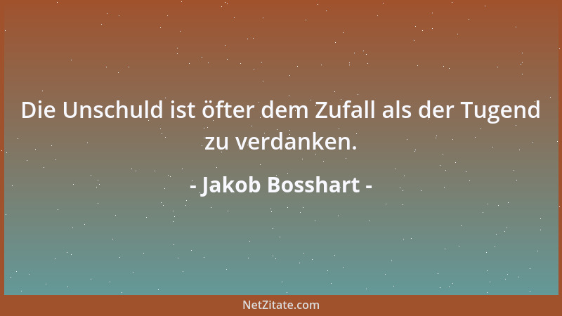 Jakob Bosshart - Die Unschuld ist öfter dem Zufall als der Tugend zu verdanken....