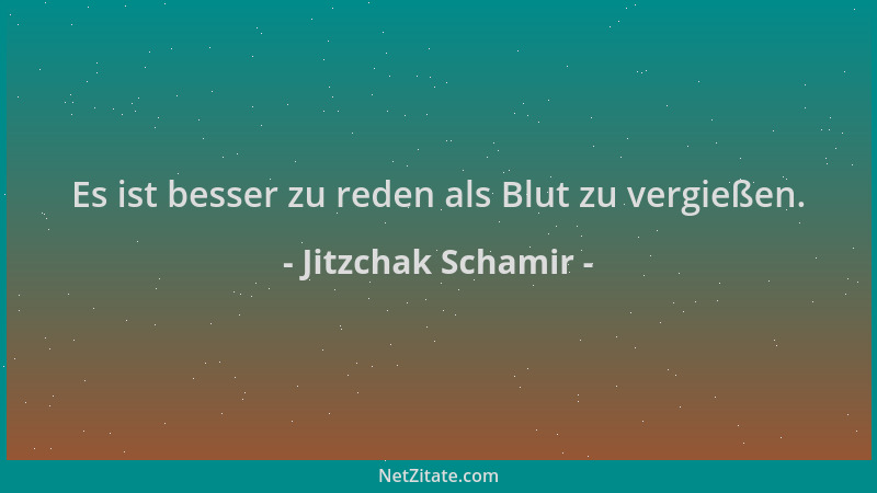 Jitzchak Schamir - Es ist besser zu reden als Blut zu vergießen....
