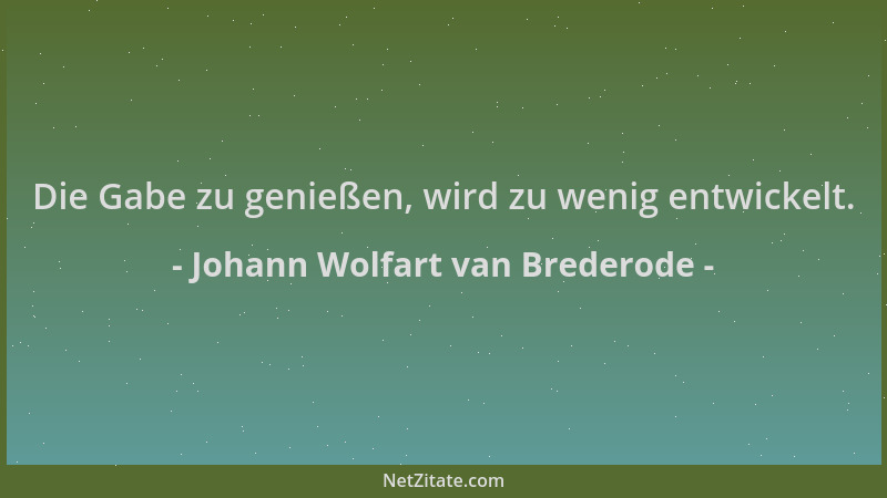 Johann Wolfart van Brederode - Die Gabe zu genießen, wird zu wenig entwickelt....