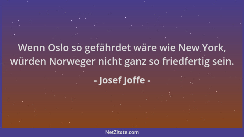 Josef Joffe - Wenn Oslo so gefährdet wäre wie New York, würden Norweger nicht ganz so friedfertig sein....