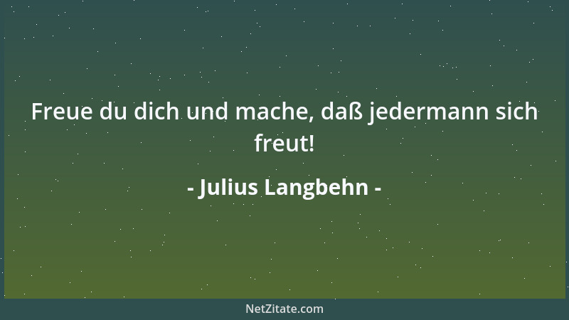 Julius Langbehn - Alles Geschichtliche, Stilvolle, Klassische, Altmeisterliche als konventionell abzutun, ist ein rohes, ni...