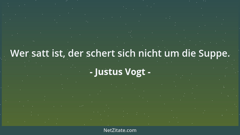 Justus Vogt - Wer satt ist, der schert sich nicht um die Suppe....
