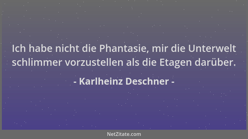 Karlheinz Deschner - Ich habe nicht die Phantasie, mir die Unterwelt schlimmer vorzustellen als die Etagen darüber....