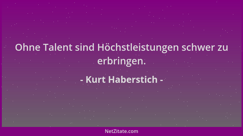 Kurt Haberstich - Ohne Talent sind Höchstleistungen schwer zu erbringen....