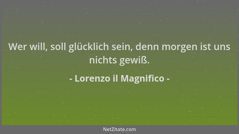 Lorenzo il Magnifico - Wer will, soll glücklich sein, denn morgen ist uns nichts gewiß....