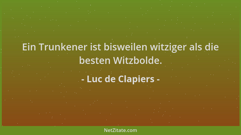 Luc de Clapiers - Ein Trunkener ist bisweilen witziger als die besten Witzbolde....