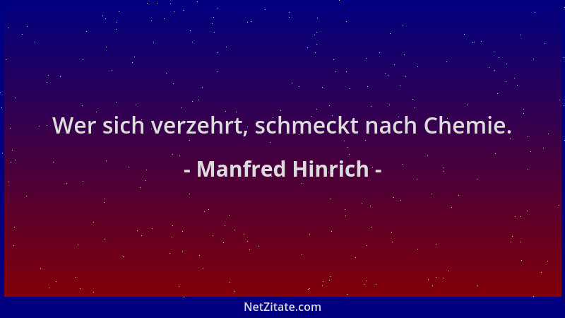 Manfred Hinrich - Wer sich verzehrt, schmeckt nach Chemie....