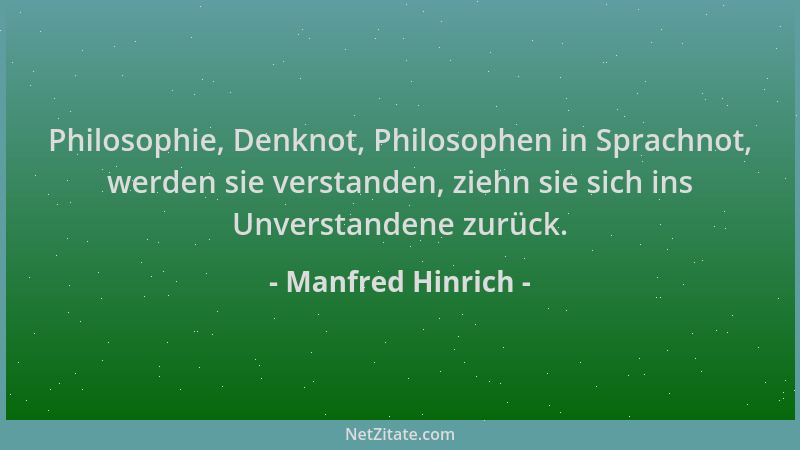 Manfred Hinrich - Philosophie, Denknot, Philosophen in Sprachnot, werden sie verstanden, ziehn sie sich ins Unverstandene z...