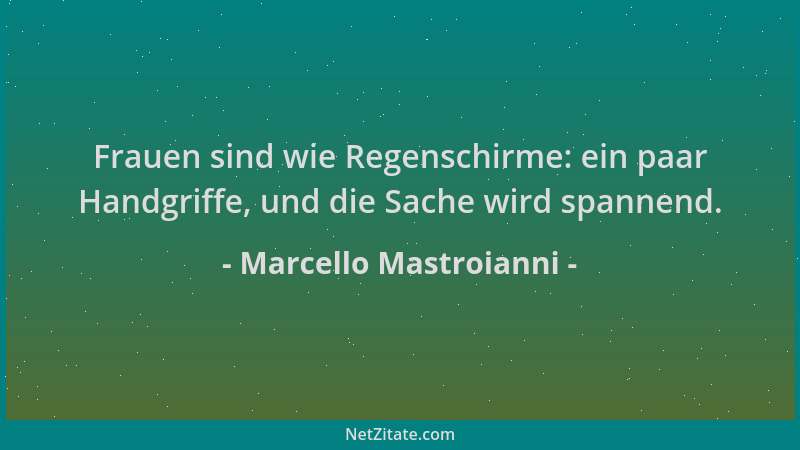 Marcello Mastroianni - Frauen sind wie Regenschirme: ein paar Handgriffe, und die Sache wird spannend....