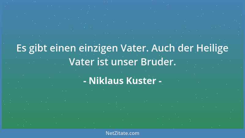 Niklaus Kuster - Es gibt einen einzigen Vater. Auch der Heilige Vater ist unser Bruder....