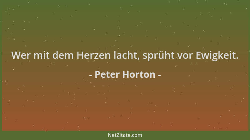 Peter Horton - Wer mit dem Herzen lacht, sprüht vor Ewigkeit....