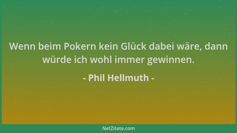 Phil Hellmuth - Wenn beim Pokern kein Glück dabei wäre, dann würde ich wohl immer gewinnen....