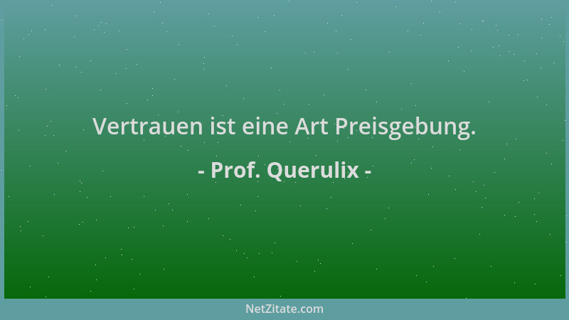 Prof. Querulix - Vertrauen ist eine Art Preisgebung....
