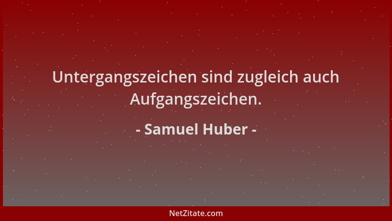 Samuel Huber - Untergangszeichen sind zugleich auch Aufgangszeichen....