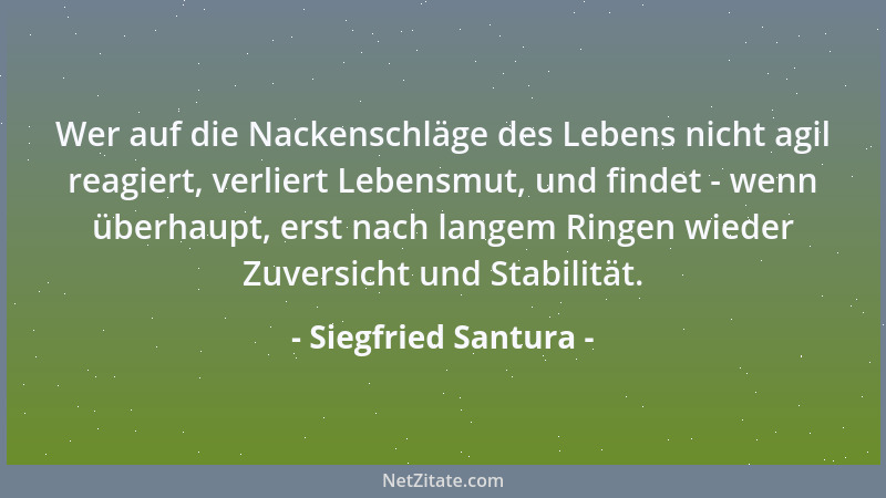 Siegfried Santura - Wer auf die Nackenschläge des Lebens nicht agil reagiert, verliert Lebensmut, und findet - wenn überhau...