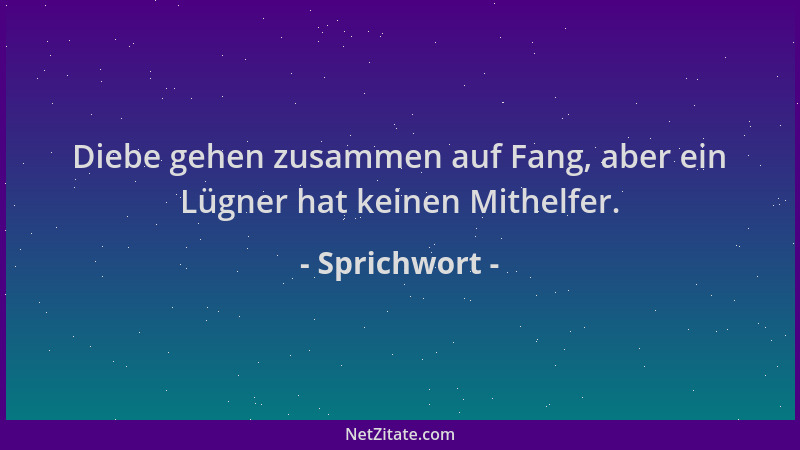 Sprichwort - Diebe gehen zusammen auf Fang, aber ein Lügner hat keinen Mithelfer....
