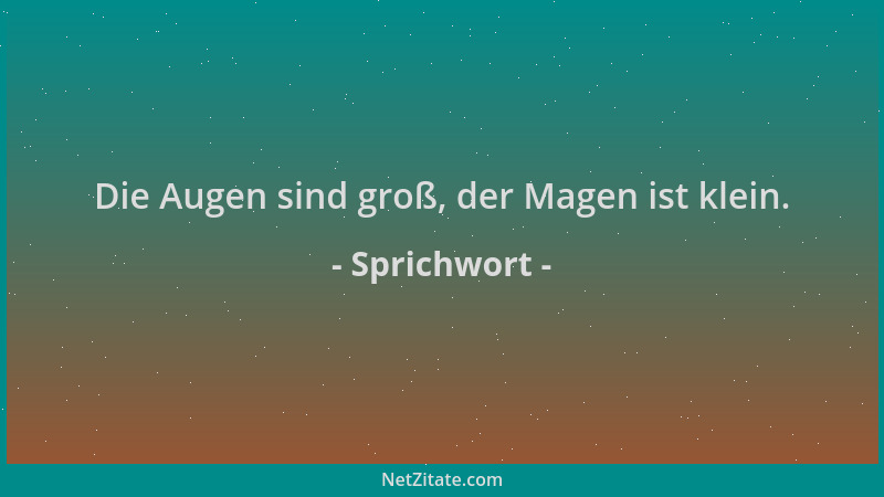Sprichwort - Die Augen sind groß, der Magen ist klein....