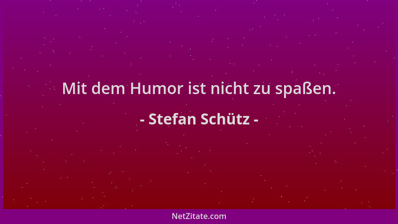Stefan Schütz - Mit dem Humor ist nicht zu spaßen....
