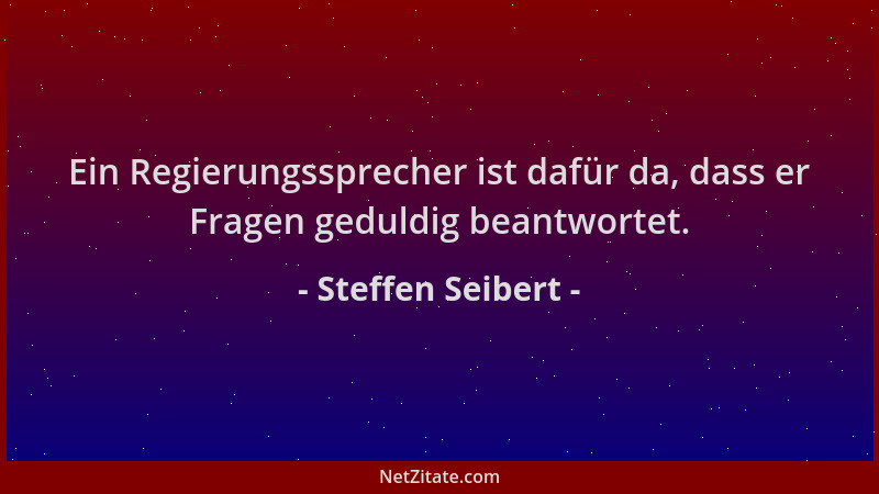 Steffen Seibert - Ein Regierungssprecher ist dafür da, dass er Fragen geduldig beantwortet....