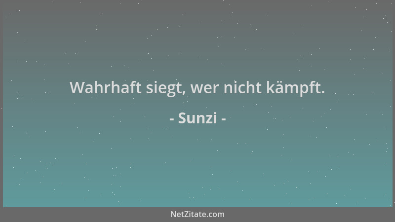 Sunzi - Wahrhaft siegt, wer nicht kämpft....