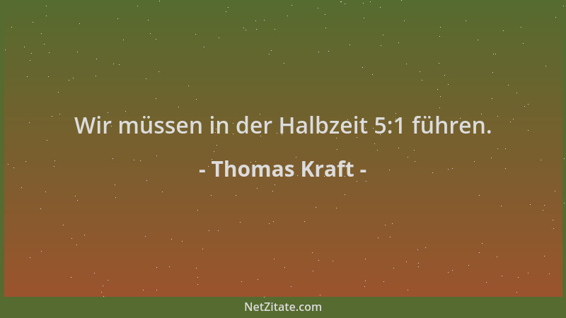 Thomas Kraft - Wir müssen in der Halbzeit 5:1 führen....