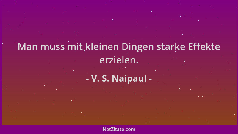 V. S. Naipaul - Man muss mit kleinen Dingen starke Effekte erzielen....