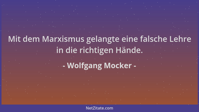 Wolfgang Mocker - Mit dem Marxismus gelangte eine falsche Lehre in die richtigen Hände....