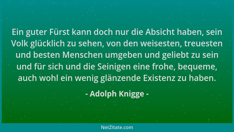 Adolph Knigge - Ein guter Fürst kann doch nur die Absicht haben, sein Volk glücklich zu sehen, von den weisesten, treuesten...