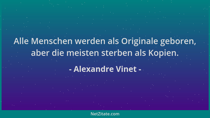 Alexandre Vinet - Alle Menschen werden als Originale geboren, aber die meisten sterben als Kopien....