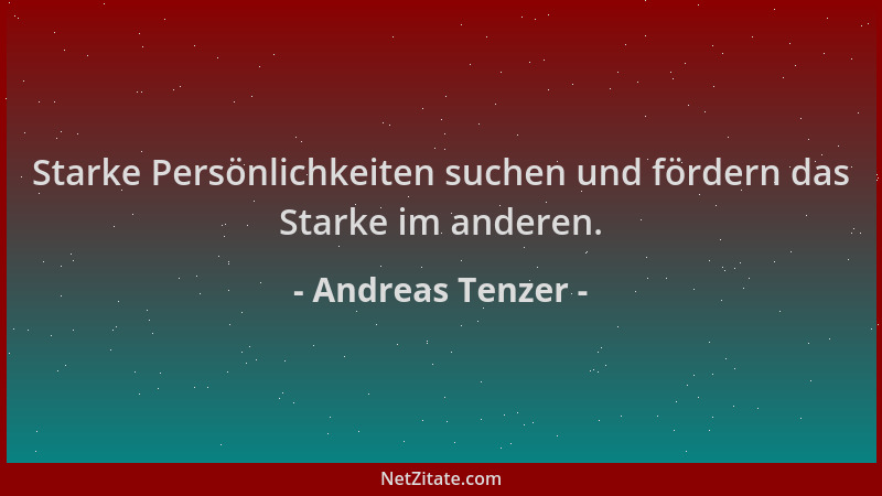 Andreas Tenzer - Starke Persönlichkeiten suchen und fördern das Starke im anderen....