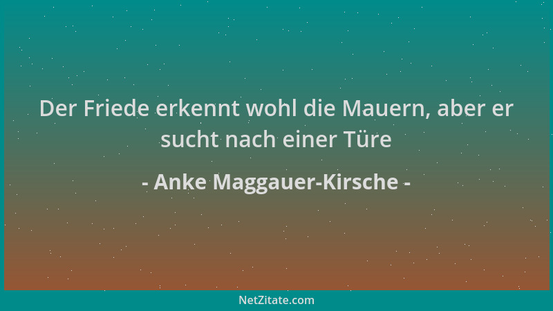 Anke Maggauer-Kirsche - Der Friede erkennt wohl die Mauern, aber er sucht nach einer Türe...