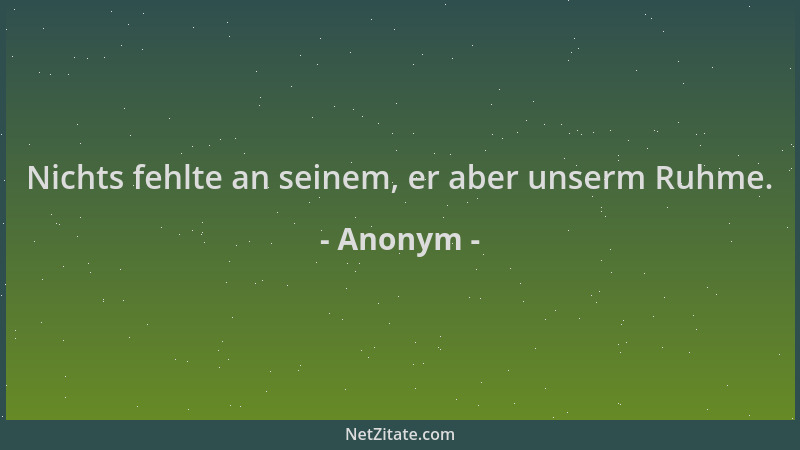 Anonym - Nichts fehlte an seinem, er aber unserm Ruhme....