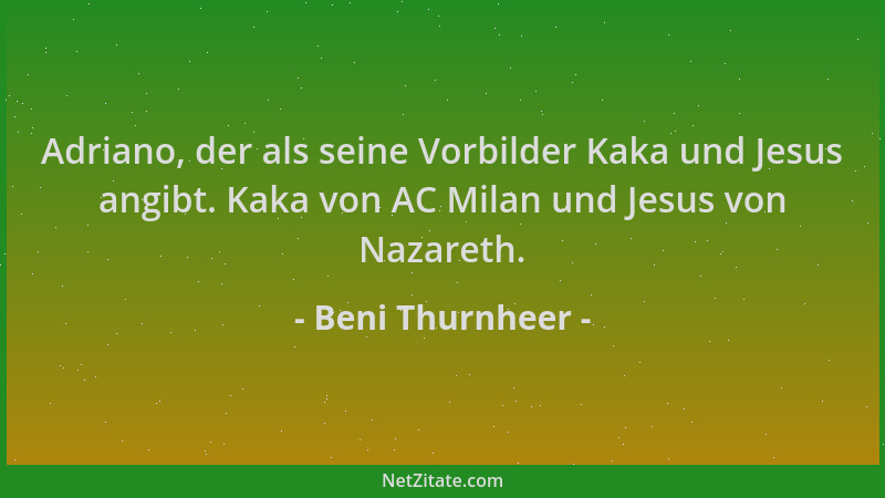Beni Thurnheer - Adriano, der als seine Vorbilder Kaka und Jesus angibt. Kaka von AC Milan und Jesus von Nazareth....