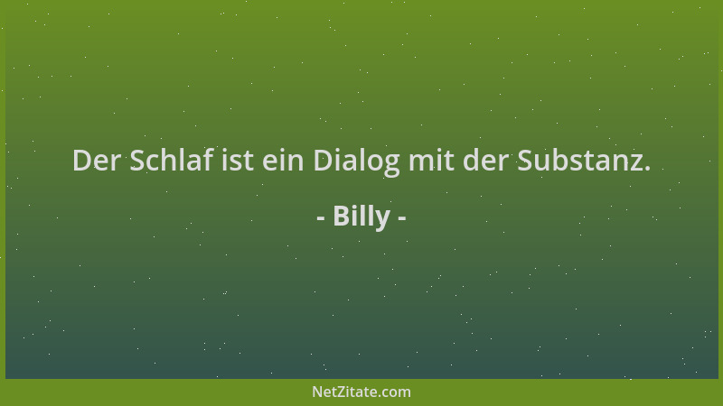 Billy - Der Schlaf ist ein Dialog mit der Substanz....