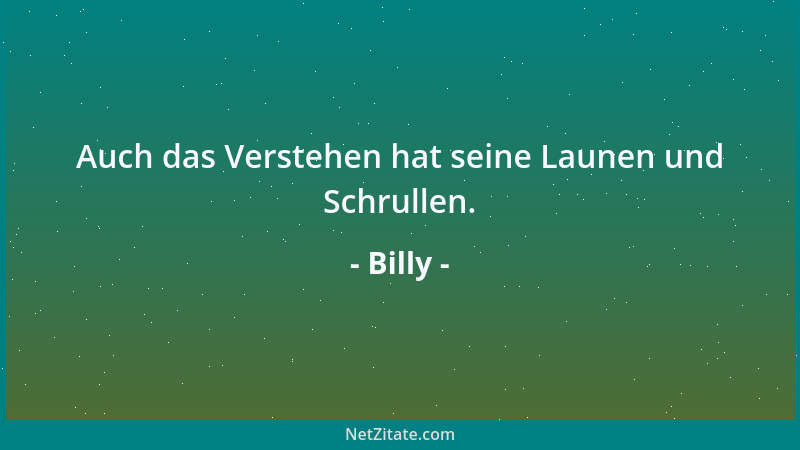 Billy - Wir aber, die, statt für den Mythos Erlösung zu schwärmen, uns in die Kunst des Hier- und Daseins verliebten, wir w...