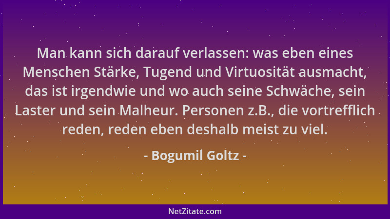 Bogumil Goltz - Man kann sich darauf verlassen: was eben eines Menschen Stärke, Tugend und Virtuosität ausmacht, das ist ir...